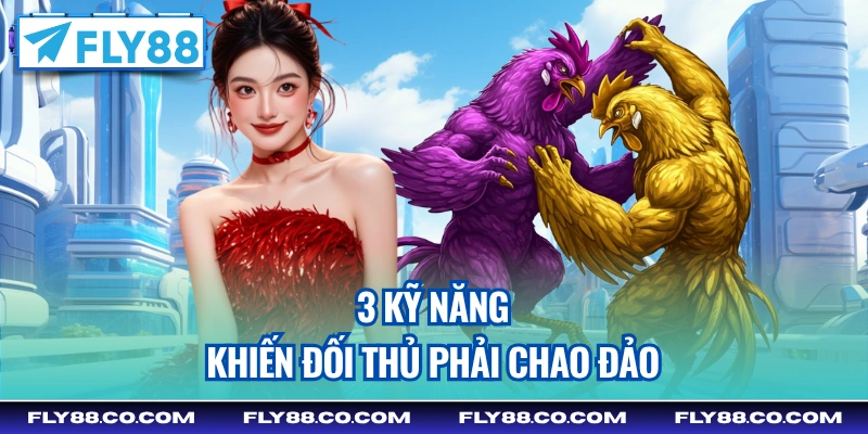 3 kỹ năng khiến đối thủ phải chao đảo